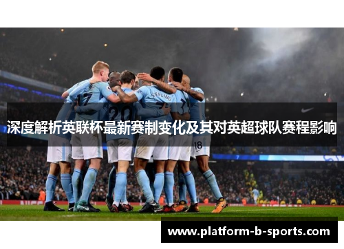 深度解析英联杯最新赛制变化及其对英超球队赛程影响