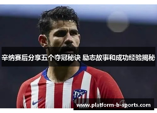 辛纳赛后分享五个夺冠秘诀 励志故事和成功经验揭秘