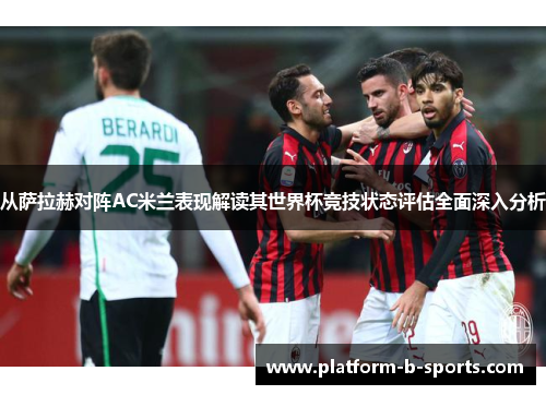 从萨拉赫对阵AC米兰表现解读其世界杯竞技状态评估全面深入分析