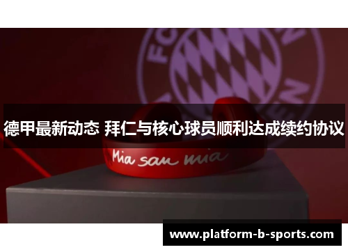 德甲最新动态 拜仁与核心球员顺利达成续约协议