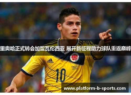 里奥哈正式转会加盟瓦伦西亚 展开新征程助力球队重返巅峰